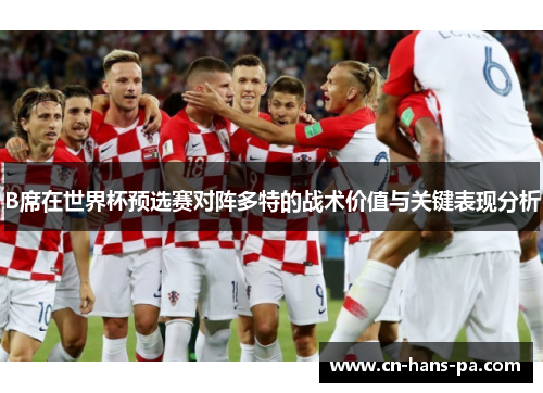 B席在世界杯预选赛对阵多特的战术价值与关键表现分析 B席在世界杯预选赛对阵多特的战术价值与关键表现分析