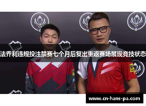 法乔利违规投注禁赛七个月后复出重返赛场展现竞技状态 法乔利违规投注禁赛七个月后复出重返赛场展现竞技状态